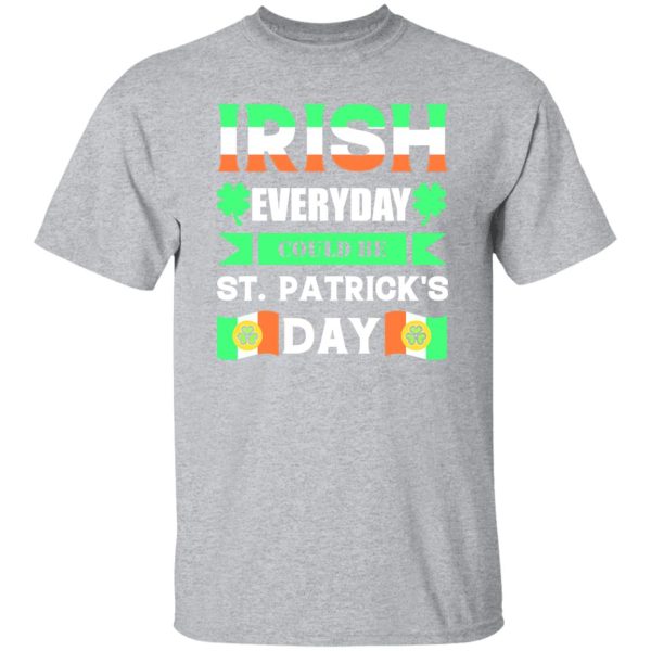Irish everyday could be St patrick day T-Shirts, Long Sleeve, Hoodies