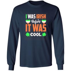 I was Irish before I was cool T-Shirts, Long Sleeve, Hoodies