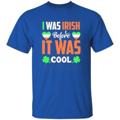 I was Irish before I was cool T-Shirts, Long Sleeve, Hoodies