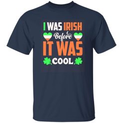 I was Irish before I was cool T-Shirts, Long Sleeve, Hoodies