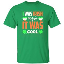 I was Irish before I was cool T-Shirts, Long Sleeve, Hoodies