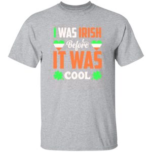 I was Irish before I was cool T-Shirts, Long Sleeve, Hoodies