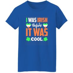I was Irish before I was cool T-Shirts, Long Sleeve, Hoodies