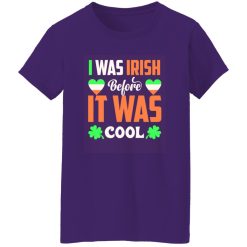 I was Irish before I was cool T-Shirts, Long Sleeve, Hoodies
