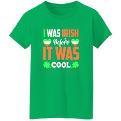 I was Irish before I was cool T-Shirts, Long Sleeve, Hoodies