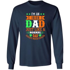 I’m an Irish dad just like a normal dad except much cooler T-Shirts, Long Sleeve, Hoodies