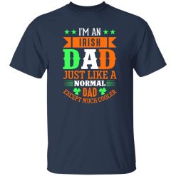 I’m an Irish dad just like a normal dad except much cooler T-Shirts, Long Sleeve, Hoodies