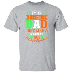 I’m an Irish dad just like a normal dad except much cooler T-Shirts, Long Sleeve, Hoodies