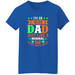 I’m an Irish dad just like a normal dad except much cooler T-Shirts, Long Sleeve, Hoodies