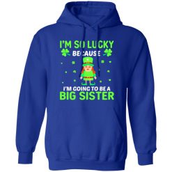 I’m so lucky because I’m going to be a big sister St Patrick’s Day T-Shirts, Long Sleeve, Hoodies