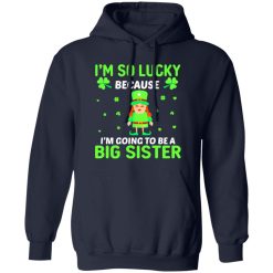 I’m so lucky because I’m going to be a big sister St Patrick’s Day T-Shirts, Long Sleeve, Hoodies