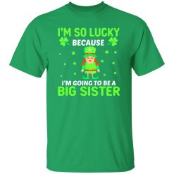 I’m so lucky because I’m going to be a big sister St Patrick’s Day T-Shirts, Long Sleeve, Hoodies