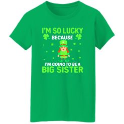 I’m so lucky because I’m going to be a big sister St Patrick’s Day T-Shirts, Long Sleeve, Hoodies