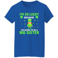 I’m so lucky because I’m going to be a big sister St Patrick’s Day T-Shirts, Long Sleeve, Hoodies