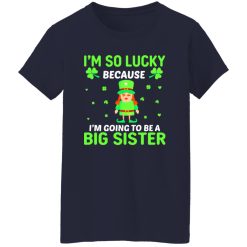I’m so lucky because I’m going to be a big sister St Patrick’s Day T-Shirts, Long Sleeve, Hoodies