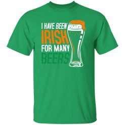 I have been irish for many beers T-Shirts, Long Sleeve, Hoodies
