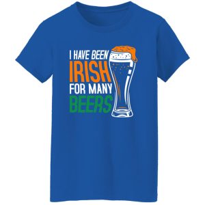 I have been irish for many beers T-Shirts, Long Sleeve, Hoodies