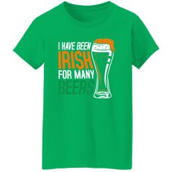 I have been irish for many beers T-Shirts, Long Sleeve, Hoodies