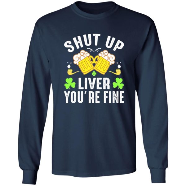 Shut up liver you’re fine – St T-Shirts, Long Sleeve, Hoodies