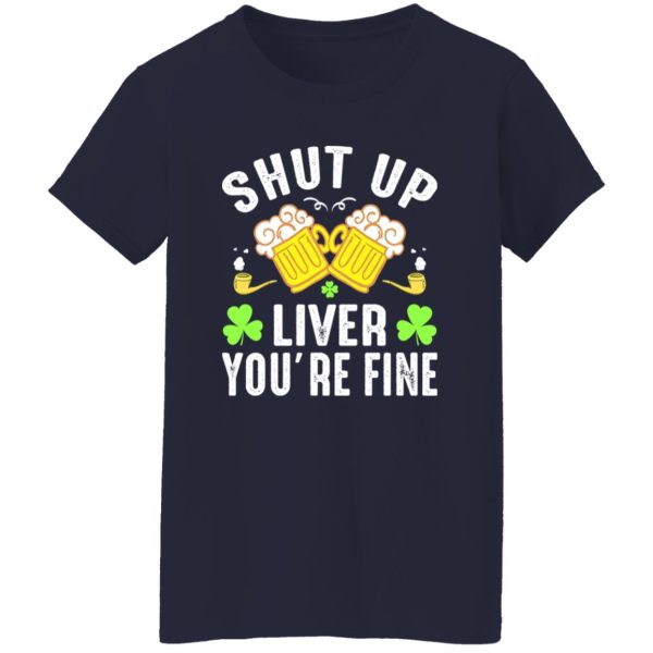 Shut up liver you’re fine – St T-Shirts, Long Sleeve, Hoodies