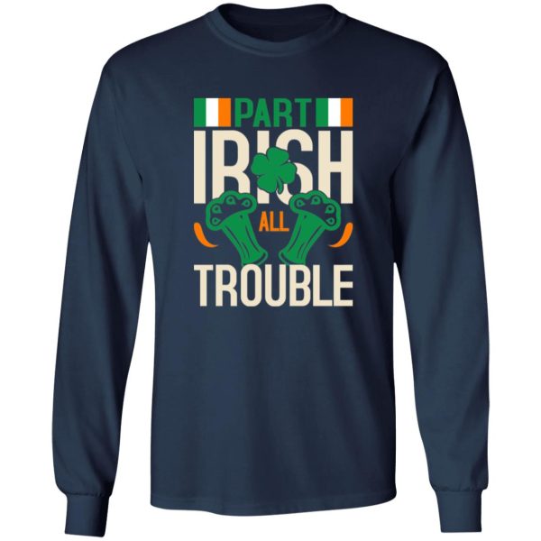 Part Irish All Trouble V3 T-Shirts, Long Sleeve, Hoodies