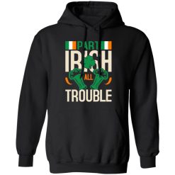 Part Irish All Trouble V3 T-Shirts, Long Sleeve, Hoodies
