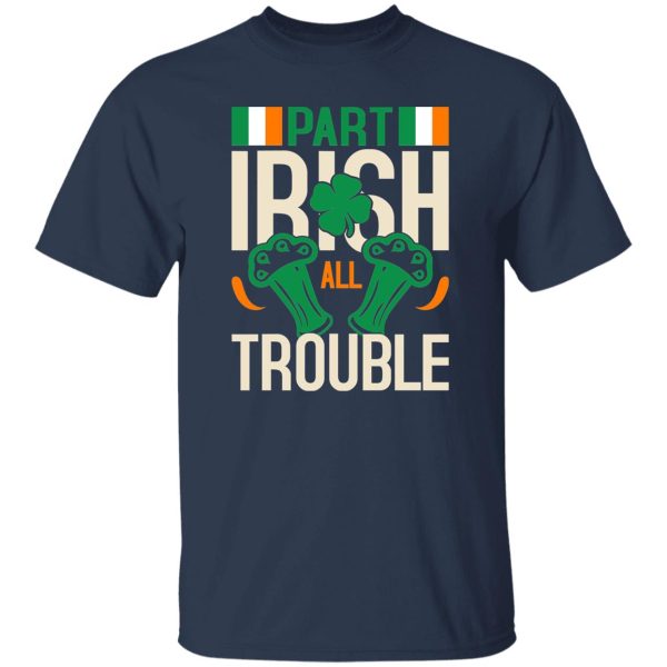 Part Irish All Trouble V3 T-Shirts, Long Sleeve, Hoodies