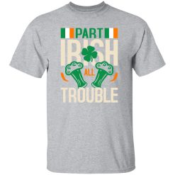 Part Irish All Trouble V3 T-Shirts, Long Sleeve, Hoodies