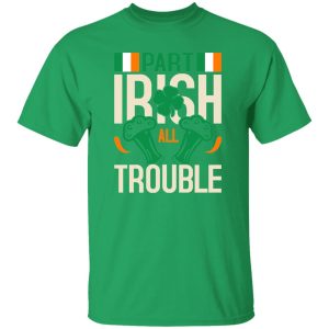 Part Irish All Trouble V3 T-Shirts, Long Sleeve, Hoodies