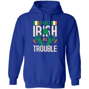 Part Irish All Trouble V3 T-Shirts, Long Sleeve, Hoodies