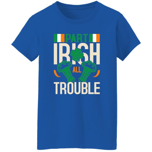 Part Irish All Trouble V3 T-Shirts, Long Sleeve, Hoodies