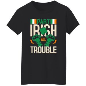 Part Irish All Trouble V3 T-Shirts, Long Sleeve, Hoodies