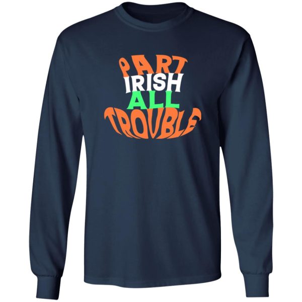 Part irish all trouble V2 T-Shirts, Long Sleeve, Hoodies