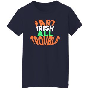 Part irish all trouble V2 T-Shirts, Long Sleeve, Hoodies