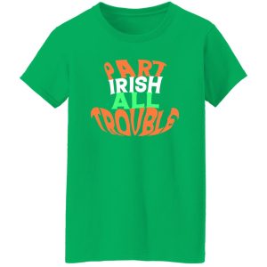 Part irish all trouble V2 T-Shirts, Long Sleeve, Hoodies