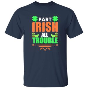 Part irish all trouble T-Shirts, Long Sleeve, Hoodies