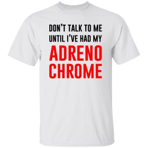 Don’t Talk To Me Until I’ve Had My Adrenochrome T Shirts, Hoodies, Long Sleeve