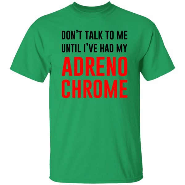 Don’t Talk To Me Until I’ve Had My Adrenochrome T Shirts, Hoodies, Long Sleeve