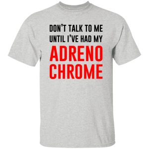 Don’t Talk To Me Until I’ve Had My Adrenochrome T Shirts, Hoodies, Long Sleeve