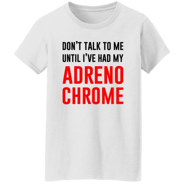 Don’t Talk To Me Until I’ve Had My Adrenochrome T Shirts, Hoodies, Long Sleeve