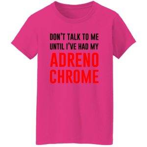 Don’t Talk To Me Until I’ve Had My Adrenochrome T Shirts, Hoodies, Long Sleeve