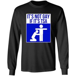 It’s Not Gay If It’s TSA T-Shirts, Long Sleeve, Hoodies