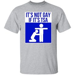 It’s Not Gay If It’s TSA T-Shirts, Long Sleeve, Hoodies