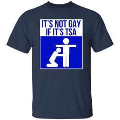 It’s Not Gay If It’s TSA T-Shirts, Long Sleeve, Hoodies