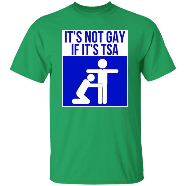 It’s Not Gay If It’s TSA T-Shirts, Long Sleeve, Hoodies