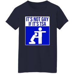 It’s Not Gay If It’s TSA T-Shirts, Long Sleeve, Hoodies
