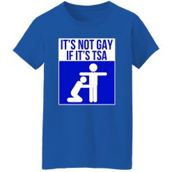 It’s Not Gay If It’s TSA T-Shirts, Long Sleeve, Hoodies