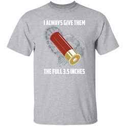 I Always Give Them The Full 3 T-Shirts, Long Sleeve, Hoodies