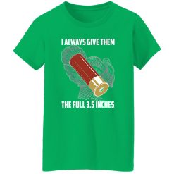 I Always Give Them The Full 3 T-Shirts, Long Sleeve, Hoodies