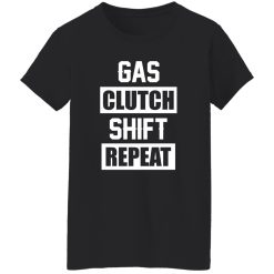 Gas Clutch Shift Repeat funny car mechanic T-Shirts, Long Sleeve, Hoodies